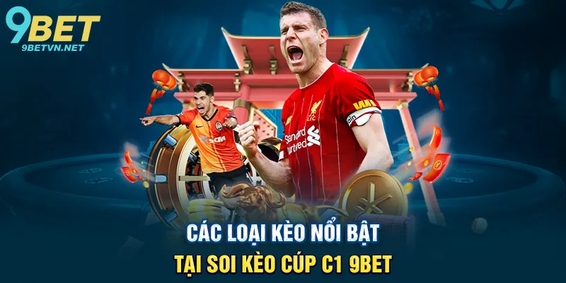 Các Loại Kèo Nổi Bật Tại Soi Kèo Cúp C1 9BET