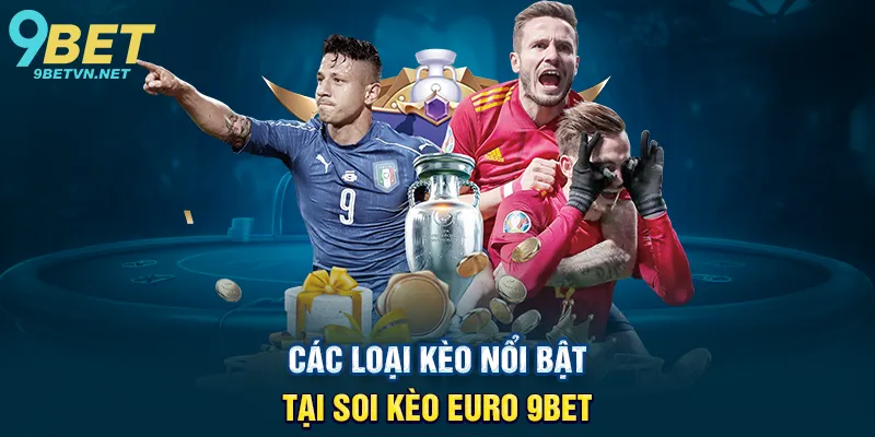 Các Loại Kèo Nổi Bật Tại Soi Kèo Euro 9BET