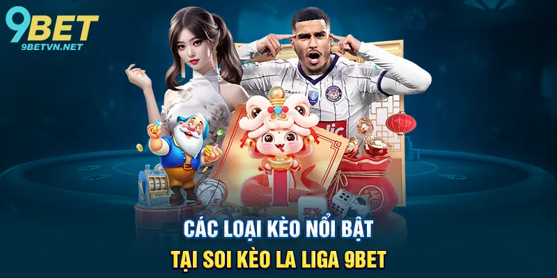 Các Loại Kèo Nổi Bật Tại Soi Kèo La Liga 9BET