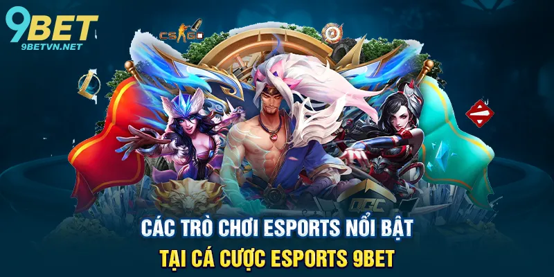 Các Trò Chơi Esports Nổi Bật Tại Cá Cược Esports 9BET